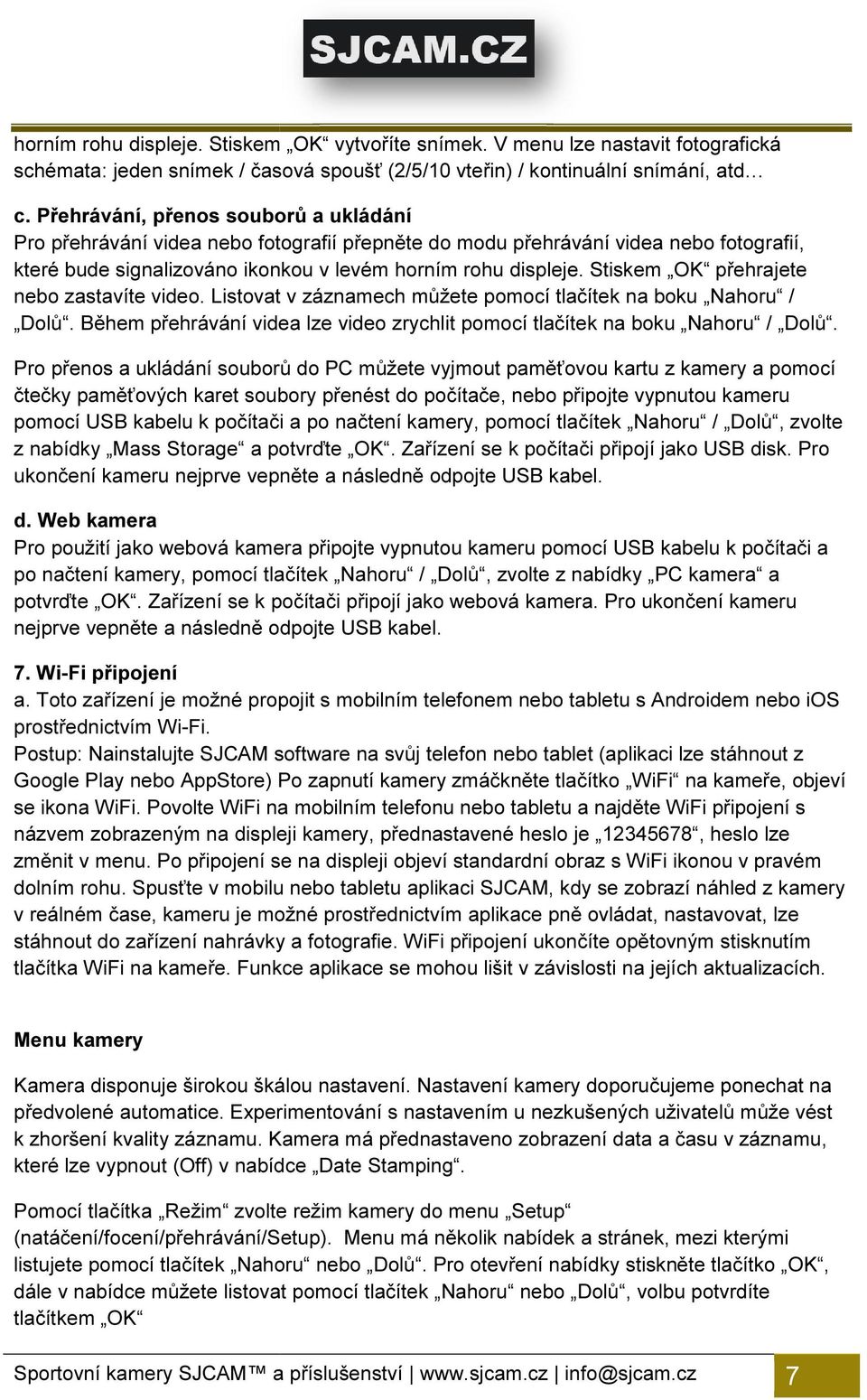 Stiskem OK přehrajete nebo zastavíte video. Listovat v záznamech můžete pomocí tlačítek tek na boku Nahoru / Dolů. Během přehrávání videa lze video zrychlit pomocí tlačítek na boku Nahoru / Dolů.