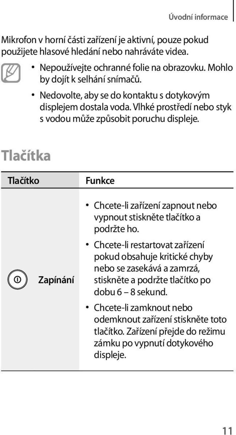 Tlačítka Tlačítko Zapínání Funkce Chcete-li zařízení zapnout nebo vypnout stiskněte tlačítko a podržte ho.