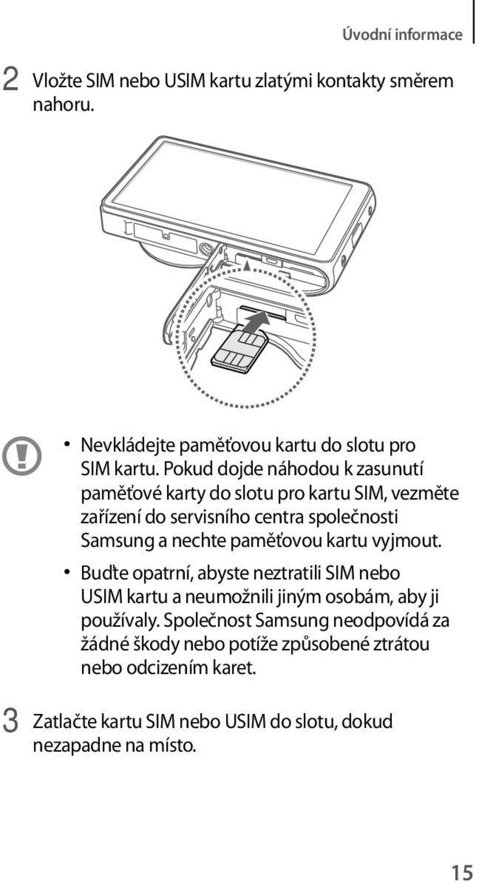 paměťovou kartu vyjmout. Buďte opatrní, abyste neztratili SIM nebo USIM kartu a neumožnili jiným osobám, aby ji používaly.