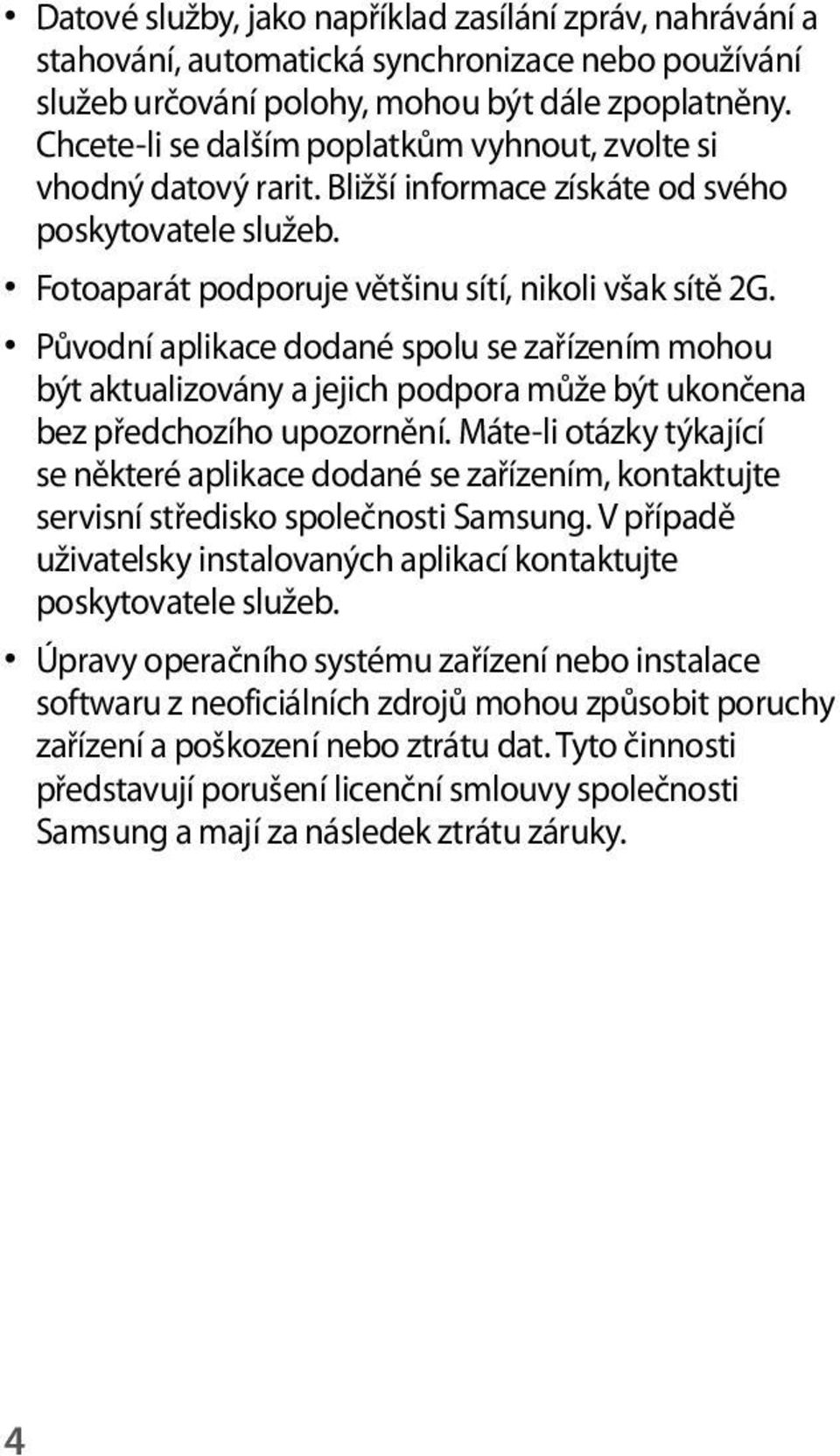 Původní aplikace dodané spolu se zařízením mohou být aktualizovány a jejich podpora může být ukončena bez předchozího upozornění.