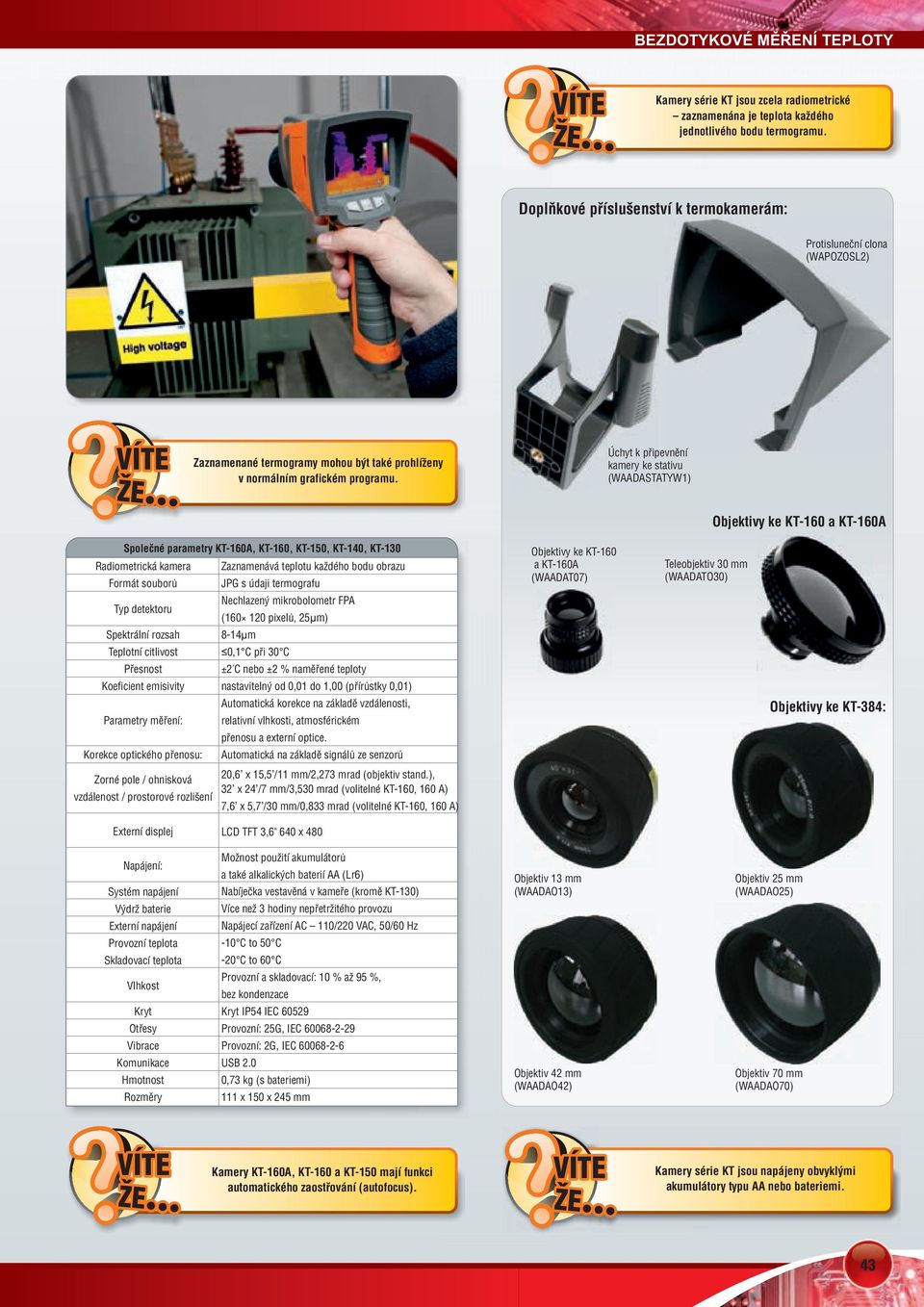Úchyt k připevnění kamery ke stativu (WAADASTATYW1) Objektivy ke KT-160 a KT-160A Společné parametry KT-160A, KT-160, KT-150, KT-140, KT-130 Radiometrická kamera Zaznamenává teplotu každého bodu