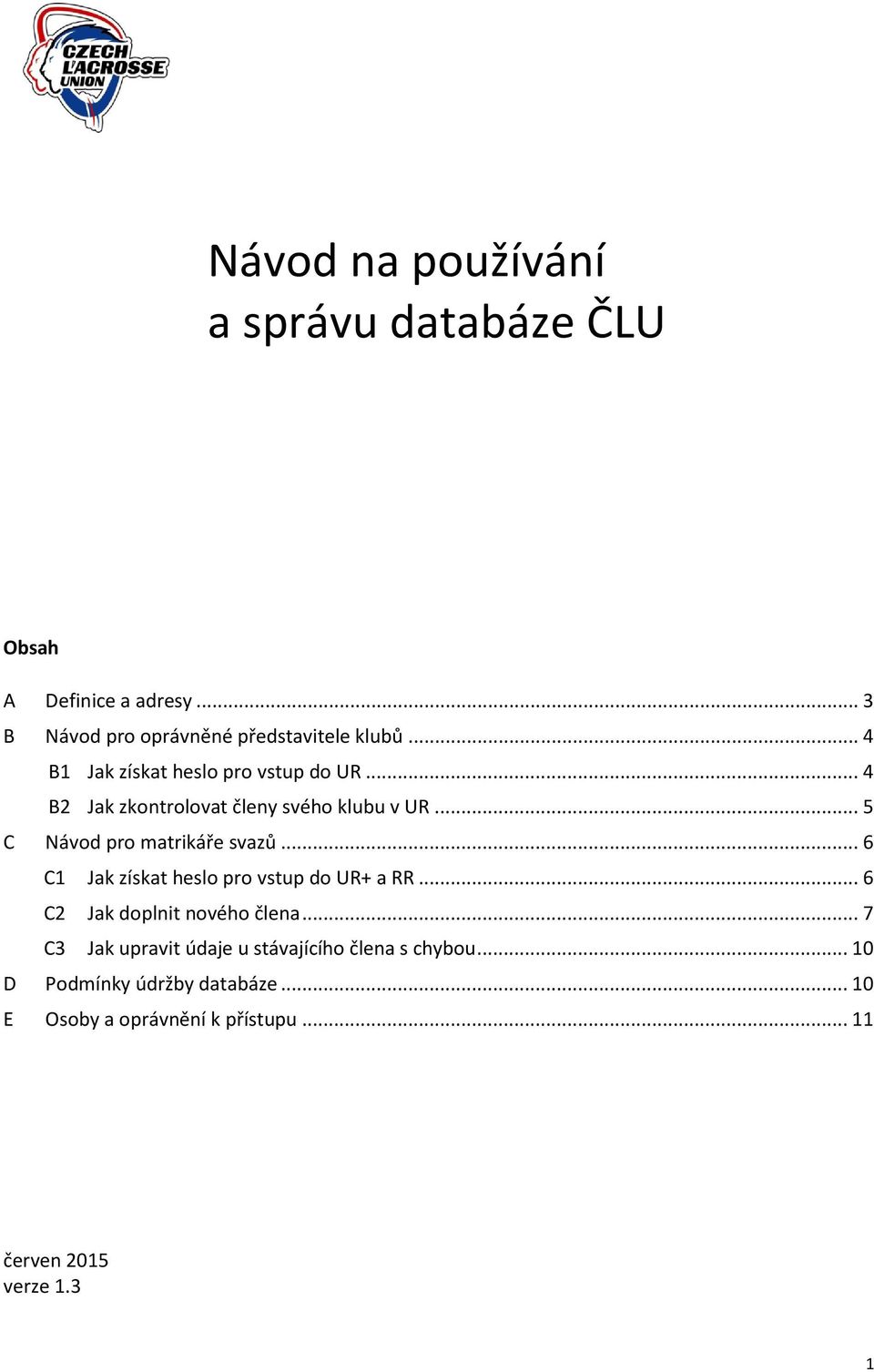 .. 5 C Návod pro matrikáře svazů... 6 C1 Jak získat heslo pro vstup do UR+ a RR... 6 C2 Jak doplnit nového člena.