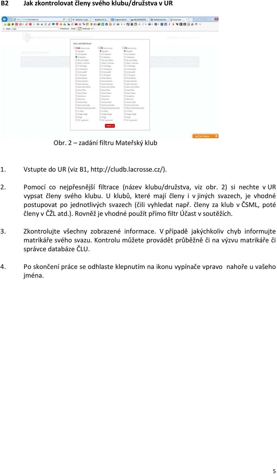 členy za klub v ČSML, poté členy v ČŽL atd.). Rovněž je vhodné použít přímo filtr Účast v soutěžích. 3. Zkontrolujte všechny zobrazené informace.