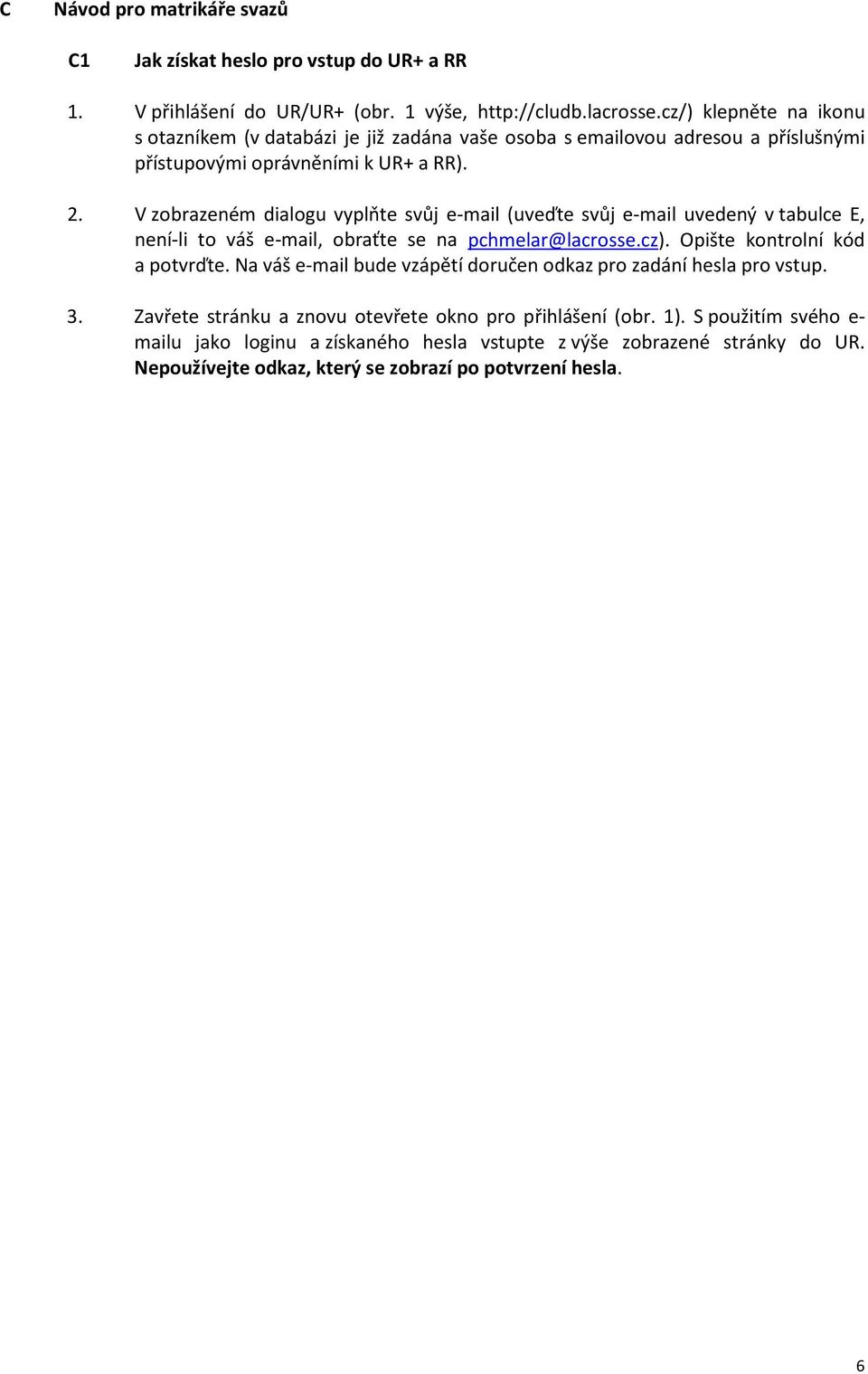 V zobrazeném dialogu vyplňte svůj e-mail (uveďte svůj e-mail uvedený v tabulce E, není-li to váš e-mail, obraťte se na pchmelar@lacrosse.cz). Opište kontrolní kód a potvrďte.