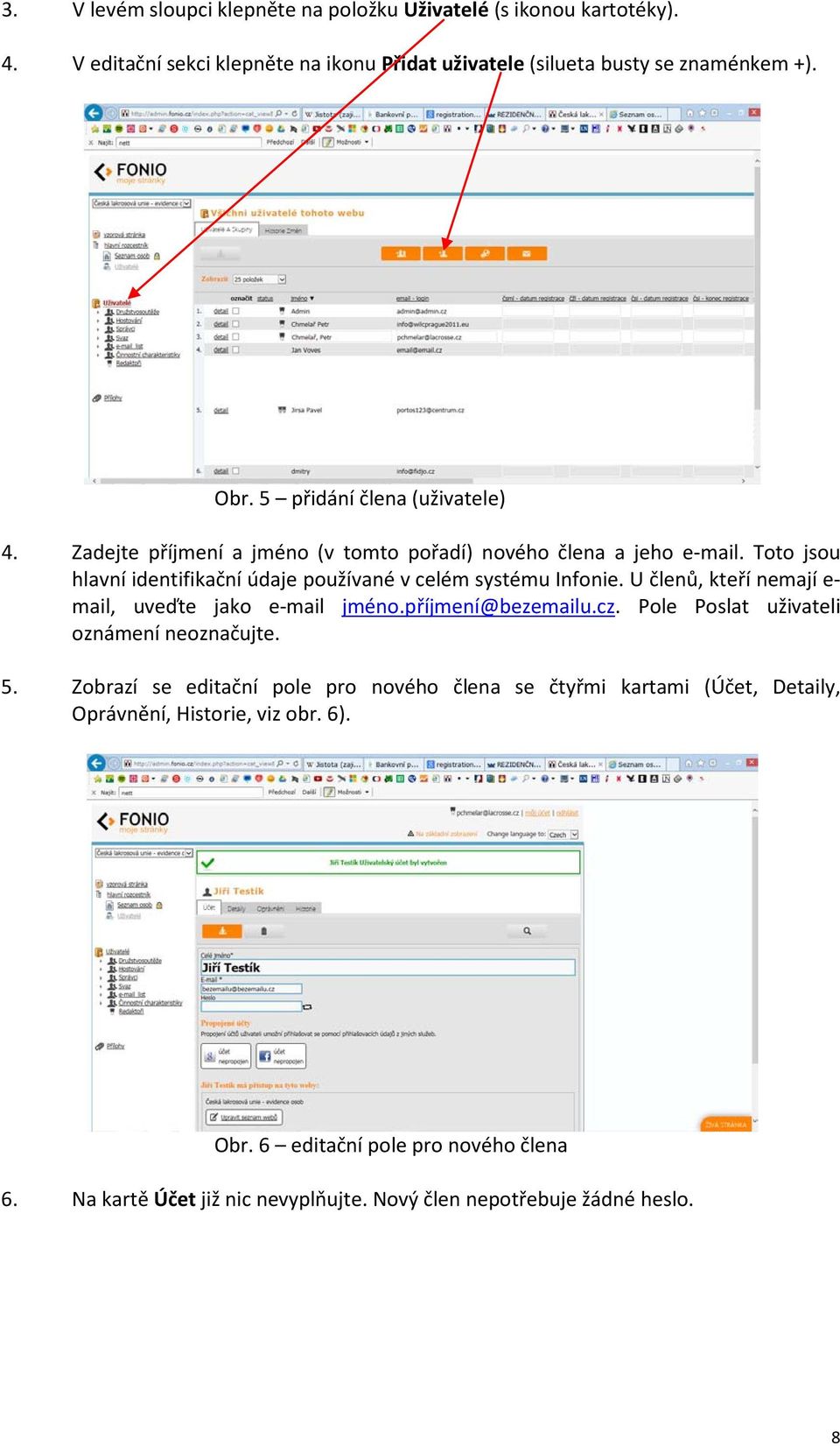 Toto jsou hlavní identifikační údaje používané v celém systému Infonie. U členů, kteří nemají e- mail, uveďte jako e-mail jméno.příjmení@bezemailu.cz.