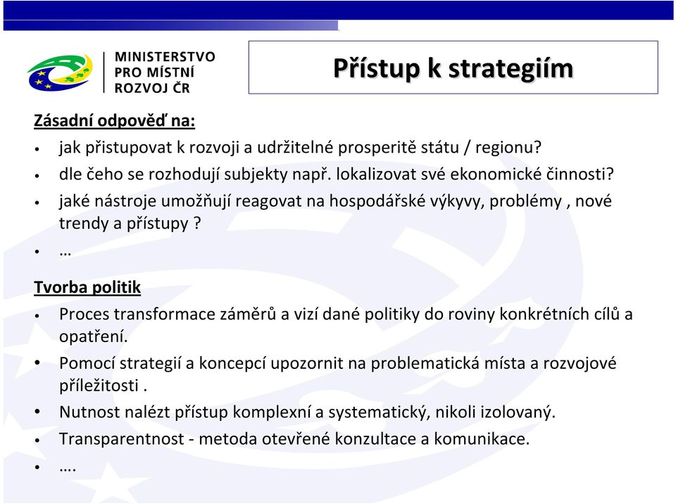 Tvorba politik Proces transformace záměrů a vizí dané politiky do roviny konkrétních cílů a opatření.