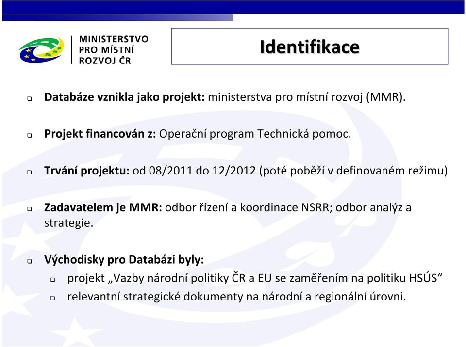 Trvání projektu: od 08/2011 do 12/2012 (poté poběží v definovaném režimu) Zadavatelem je MMR: odbor řízení a