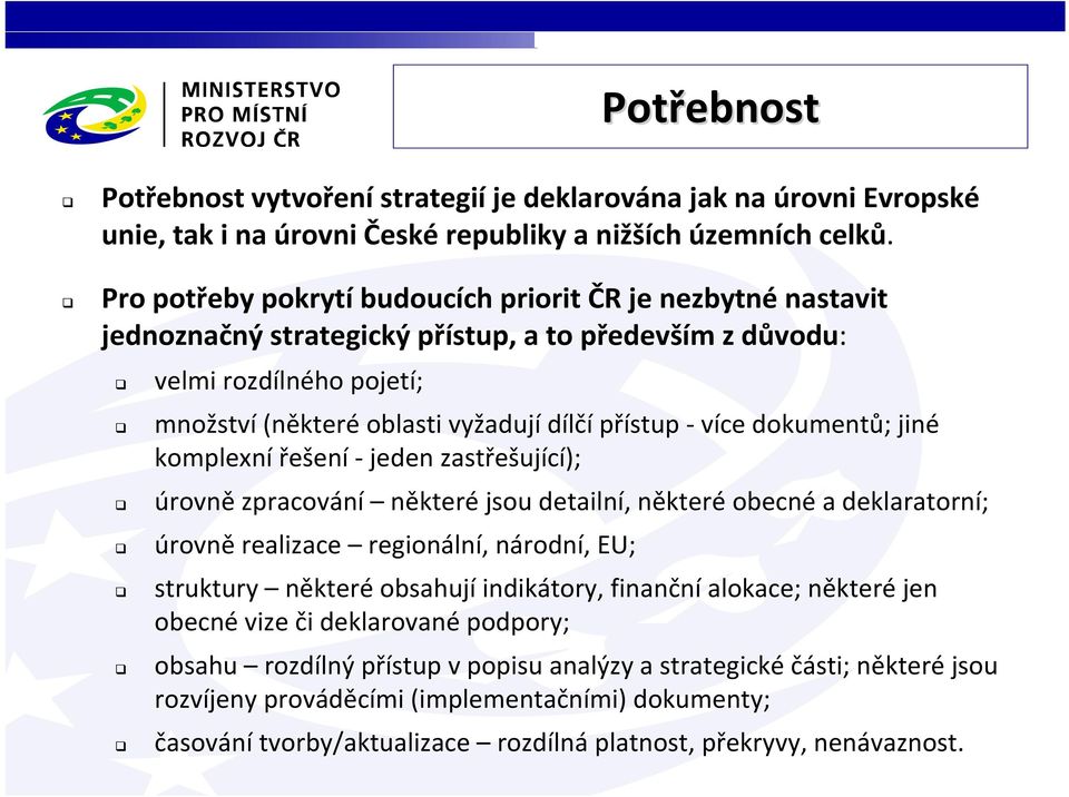 dokumentů; jiné komplexní řešení jeden zastřešující); úrovně zpracování některé jsou detailní, některéobecnéa deklaratorní; úrovně realizace regionální, národní, EU; struktury některé obsahují