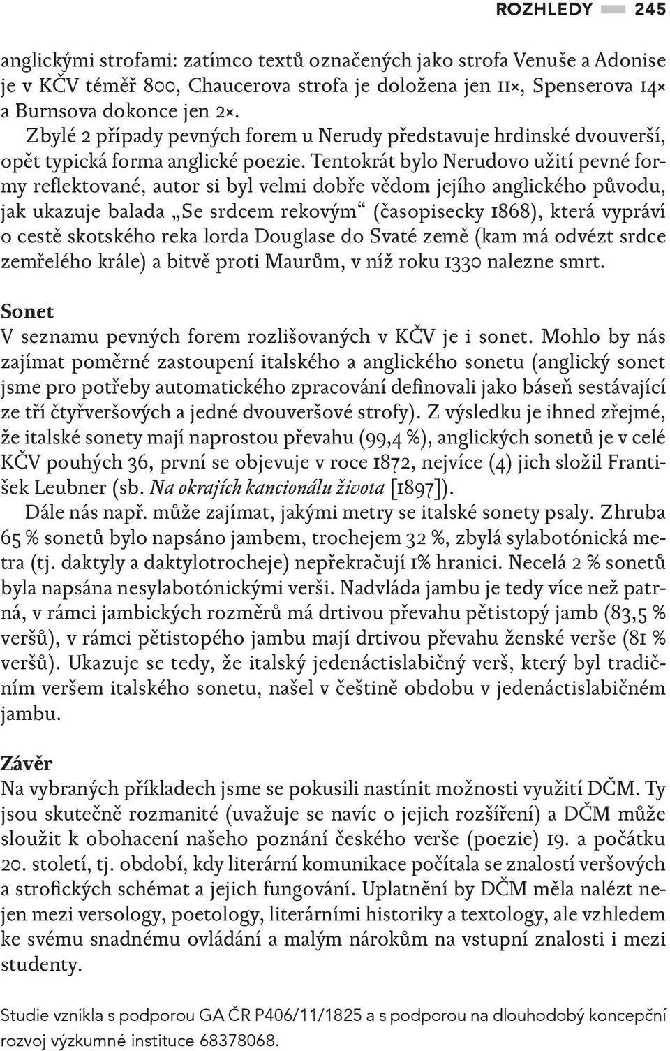 Tentokrát bylo Nerudovo užití pevné formy reflektované, autor si byl velmi dobře vědom jejího anglického původu, jak ukazuje balada Se srdcem rekovým (časopisecky 1868), která vypráví o cestě