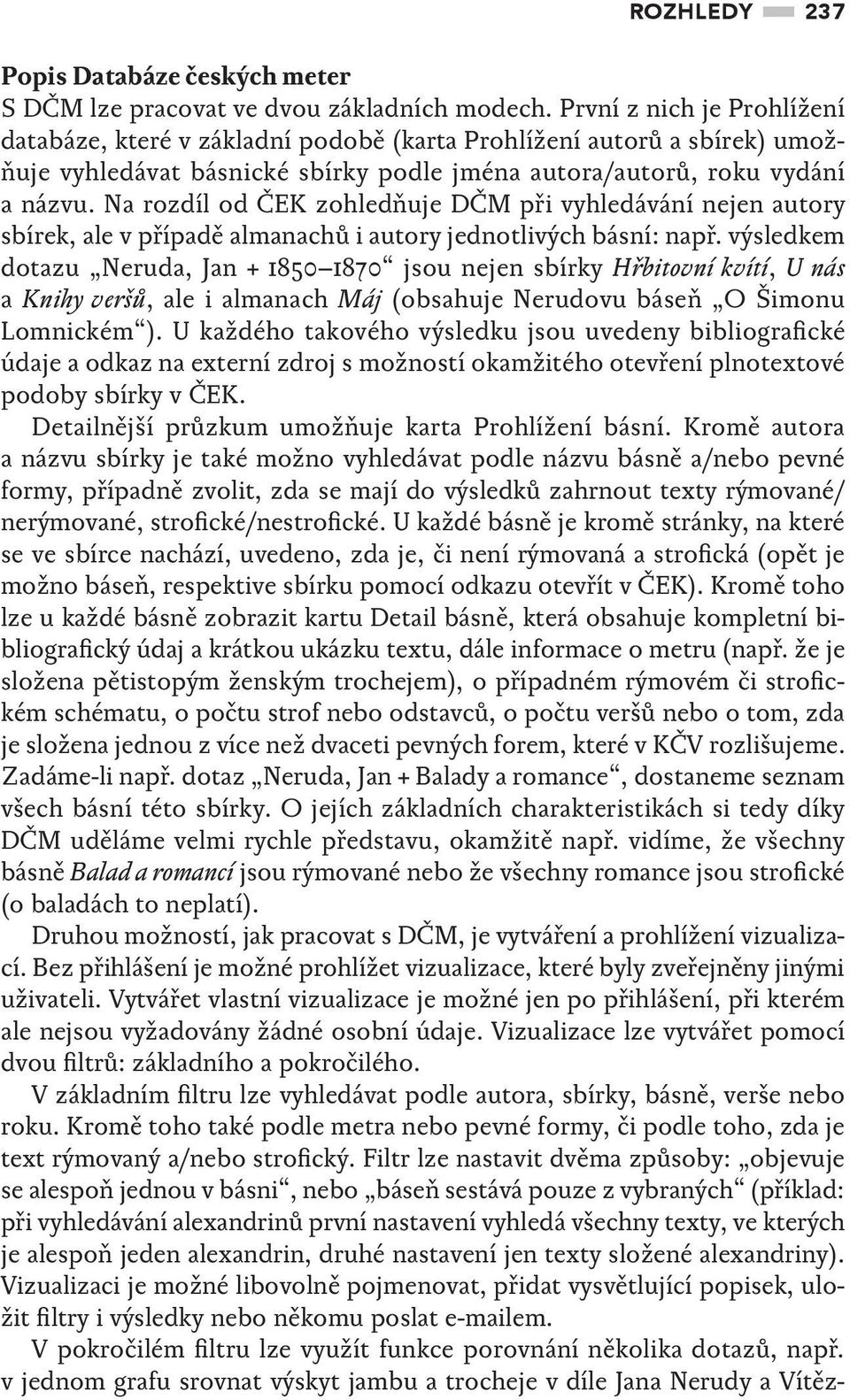 Na rozdíl od ČEK zohledňuje DČM při vyhledávání nejen autory sbírek, ale v případě almanachů i autory jednotlivých básní: např.