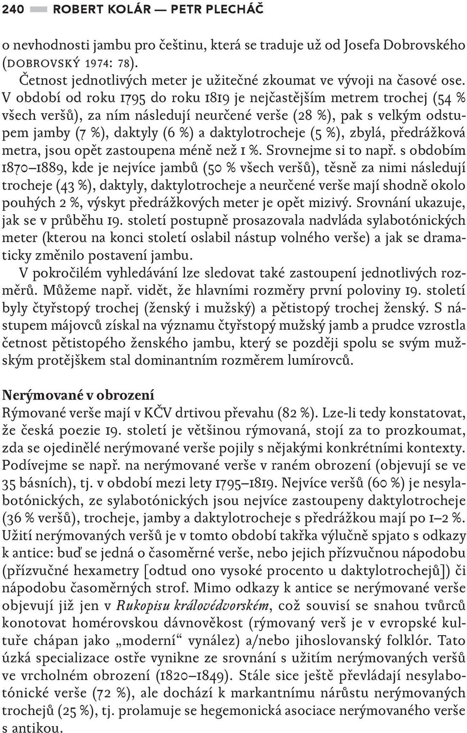 zbylá, předrážková metra, jsou opět zastoupena méně než 1 %. Srovnejme si to např.