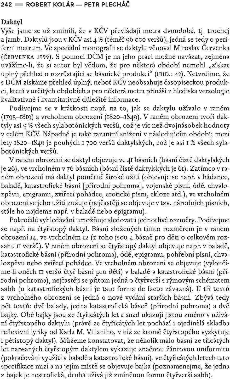 S pomocí DČM je na jeho práci možné navázat, zejména uvážíme-li, že si autor byl vědom, že pro některá období nemohl získat úplný přehled o rozrůstající se básnické produkci (ibid.: 42).