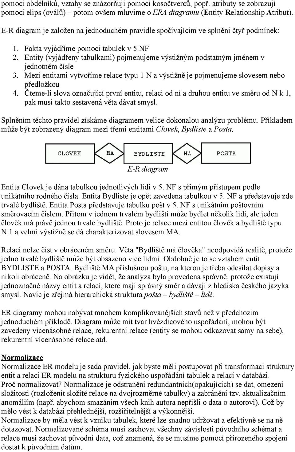 Entity (vyjádřeny tabulkami) pojmenujeme výstižným podstatným jménem v jednotném čísle 3. Mezi entitami vytvoříme relace typu 1:N a výstižně je pojmenujeme slovesem nebo předložkou 4.