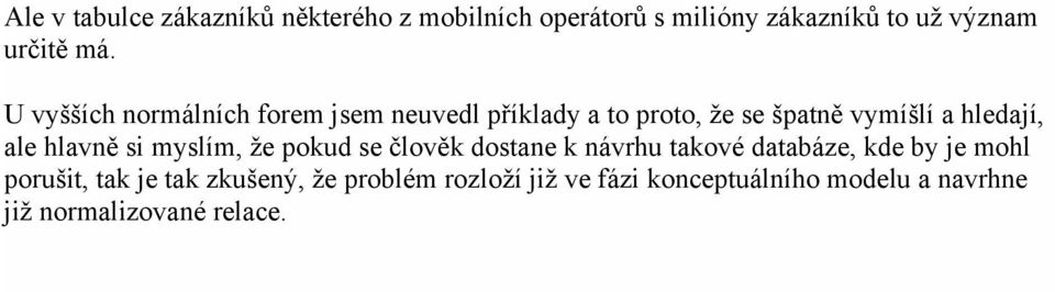 hlavně si myslím, že pokud se člověk dostane k návrhu takové databáze, kde by je mohl porušit, tak