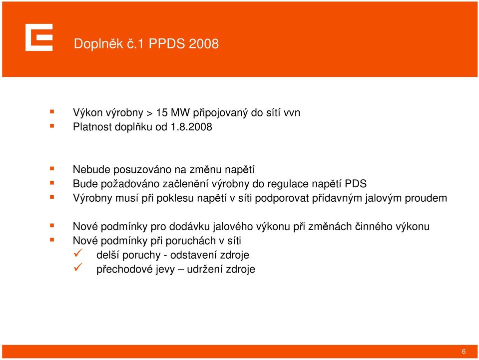 2008 Nebude posuzováno na změnu napětí Bude požadováno začlenění výrobny do regulace napětí PDS Výrobny musí