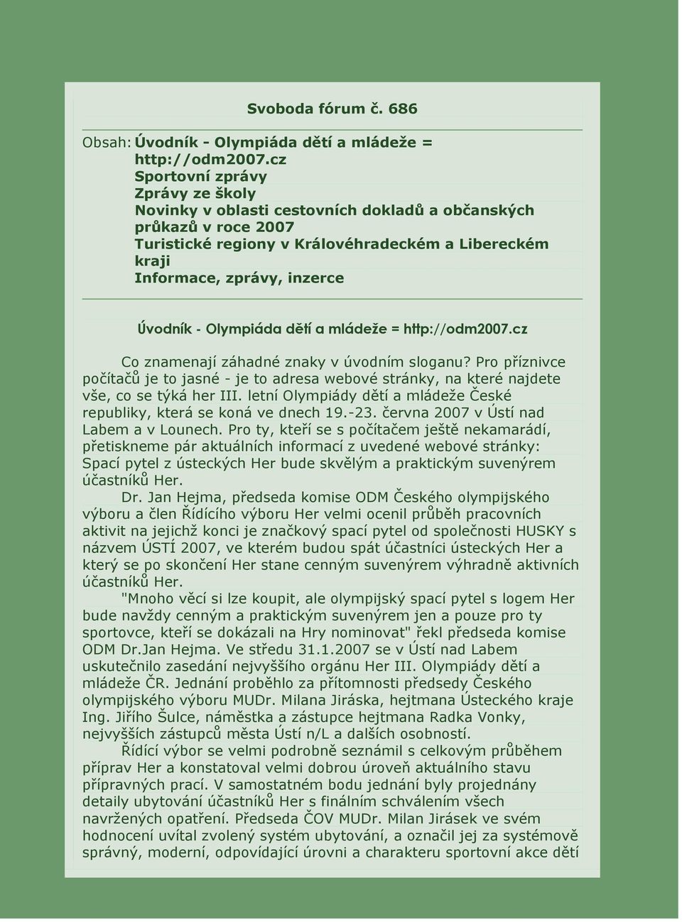 Olympiáda dětí a mládeže = http://odm2007.cz Co znamenají záhadné znaky v úvodním sloganu? Pro příznivce počítačů je to jasné - je to adresa webové stránky, na které najdete vše, co se týká her III.