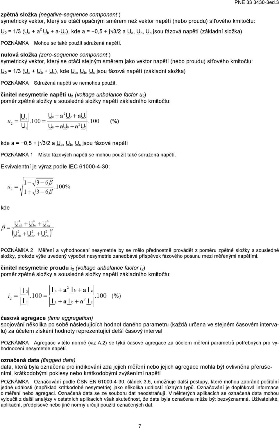 nulová složka (zero-sequence component ) symetrický vektor, který se otáčí stejným směrem jako vektor napětí (nebo proudu) síťového kmitočtu: U 0 = 1/3 (U a + U b + U c ), kde U a, U b, U c jsou