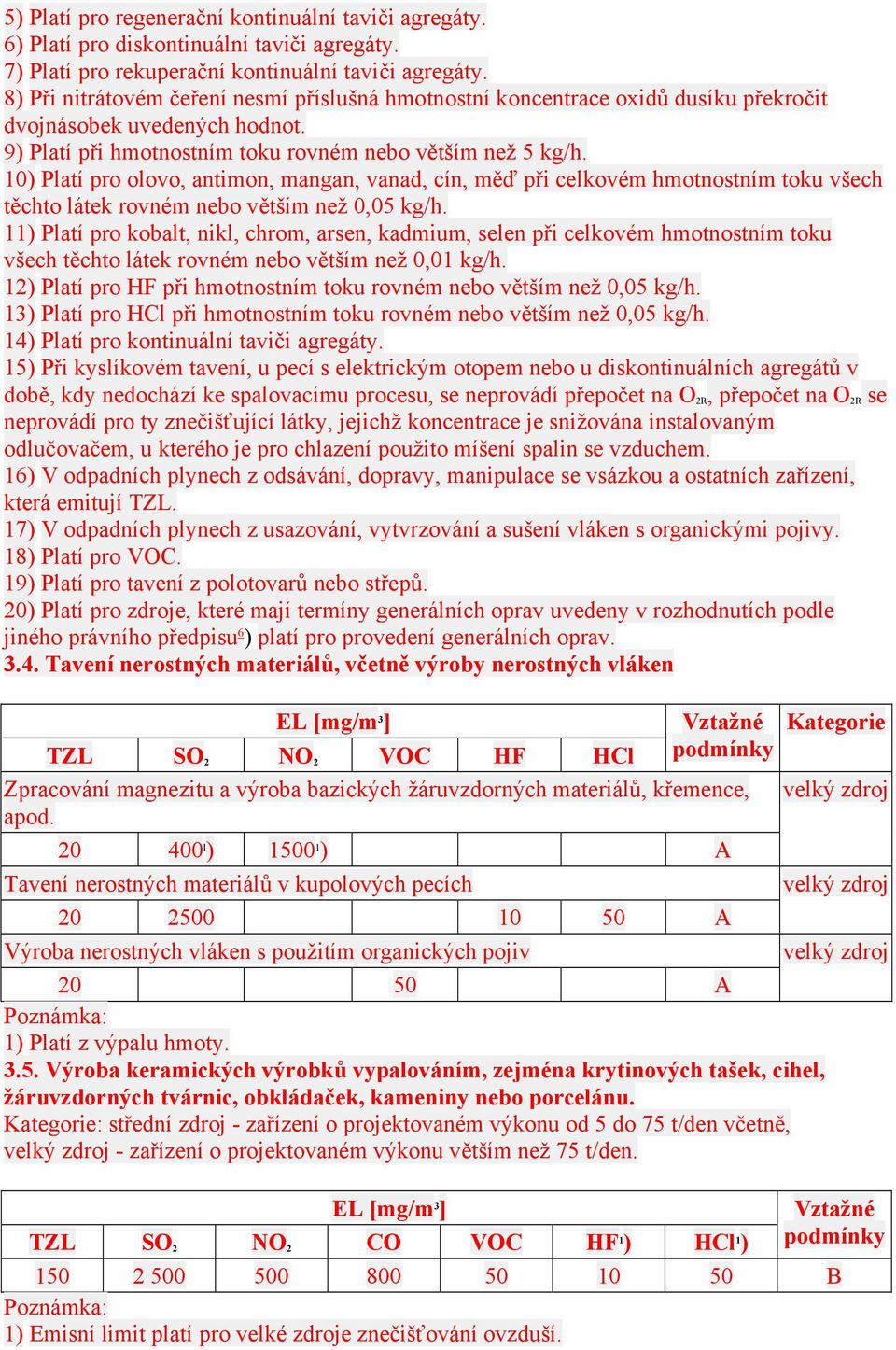 10) Platí pro olovo, antimon, mangan, vanad, cín, měď při celkovém hmotnostním toku všech těchto látek rovném nebo větším než 0,05 kg/h.