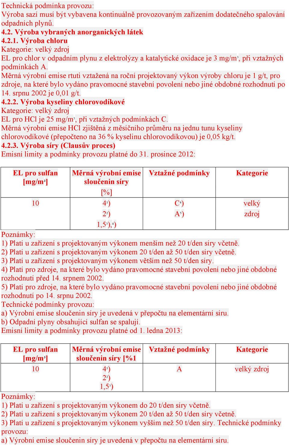 Měrná výrobní emise rtuti vztažená na roční projektovaný výkon výroby chloru je 1 g/t, pro zdroje, na které bylo vydáno pravomocné stavební povolení nebo jiné obdobné rozhodnutí po 14.