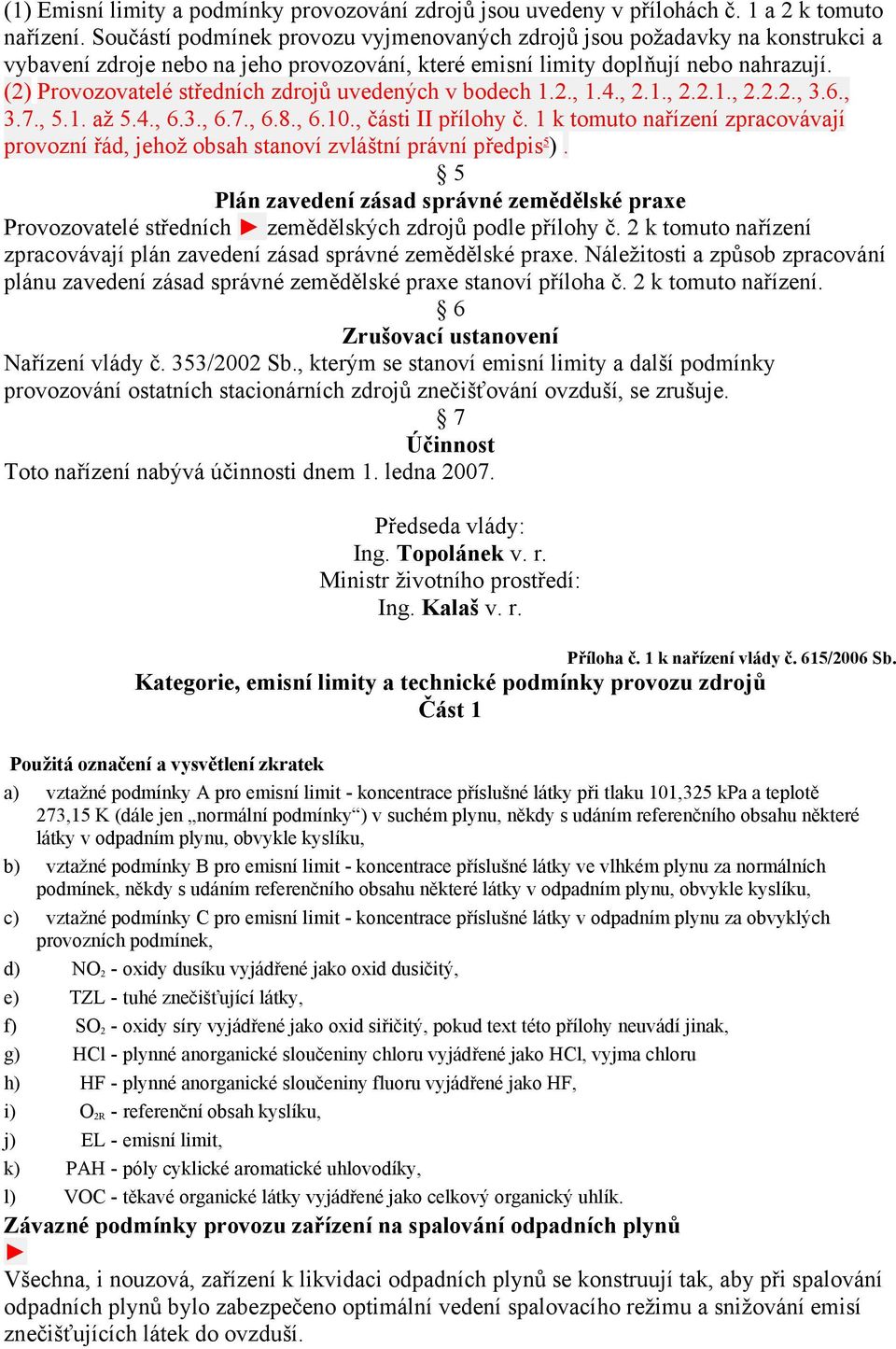 (2) Provozovatelé středních zdrojů uvedených v bodech 1.2., 1.4., 2.1., 2.2.1., 2.2.2., 3.6., 3.7., 5.1. až 5.4., 6.3., 6.7., 6.8., 6.10., části II přílohy č.