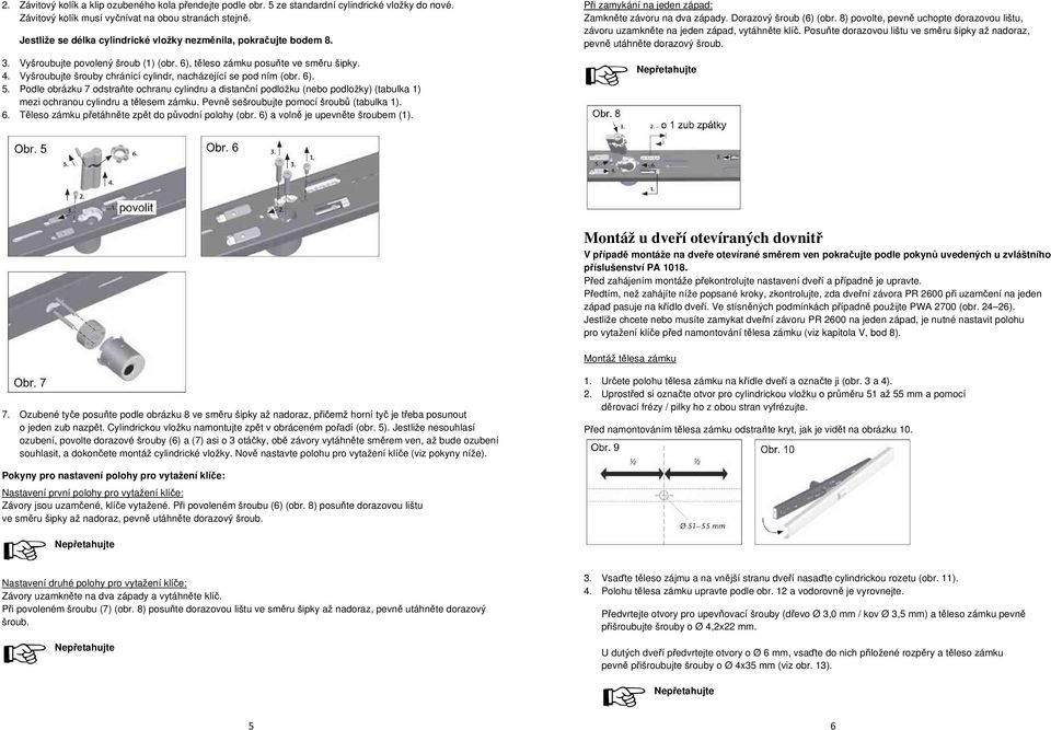 Vyšroubujte šrouby chránící cylindr, nacházející se pod ním (obr. 6). 5.
