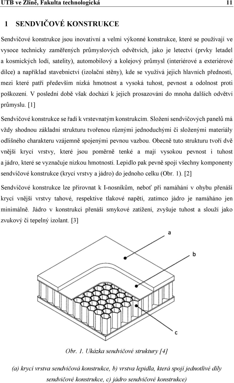 jejich hlavních předností, mezi které patří především nízká hmotnost a vysoká tuhost, pevnost a odolnost proti poškození.