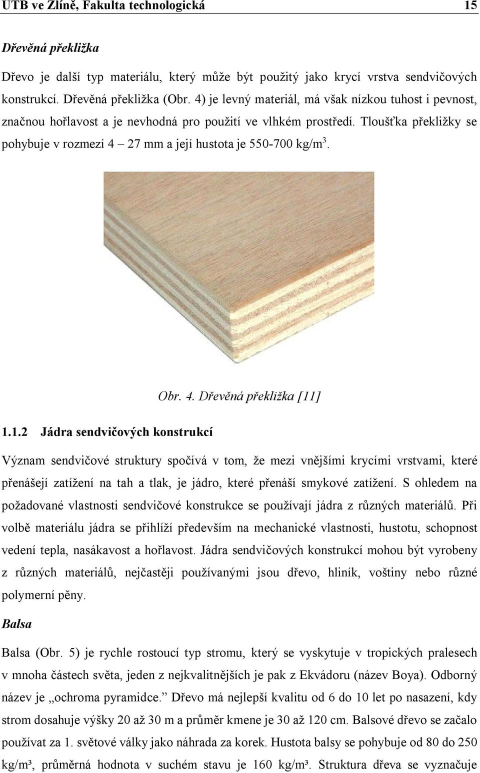 Tloušťka překližky se pohybuje v rozmezí 4 27 mm a její hustota je 550-700 kg/m 3. Obr. 4. Dřevěná překližka [11