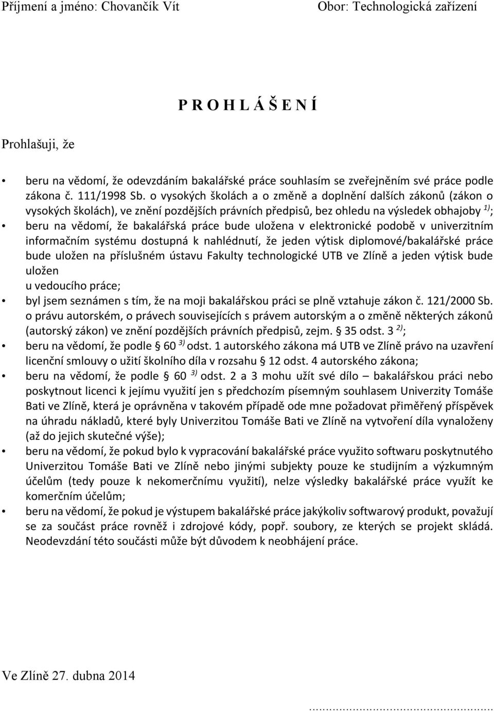 o vysokých školách a o změně a doplnění dalších zákonů (zákon o vysokých školách), ve znění pozdějších právních předpisů, bez ohledu na výsledek obhajoby 1) ; beru na vědomí, že bakalářská práce bude