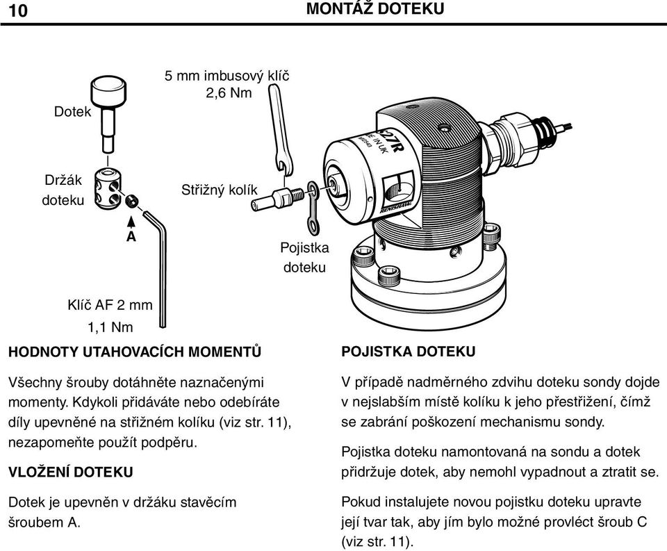 POJISTKA DOTEKU V případě nadměrného zdvihu doteku sondy dojde v nejslabším místě kolíku k jeho přestřižení, čímž se zabrání poškození mechanismu sondy.