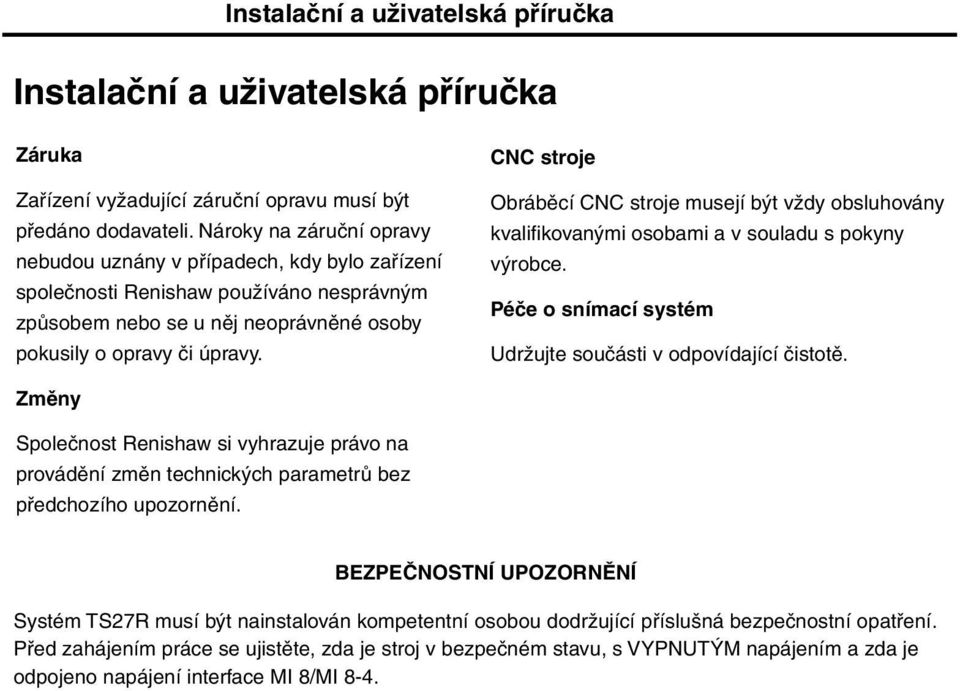 CNC stroje Obráběcí CNC stroje musejí být vždy obsluhovány kvalifikovanými osobami a v souladu s pokyny výrobce. Péče o snímací systém Udržujte součásti v odpovídající čistotě.