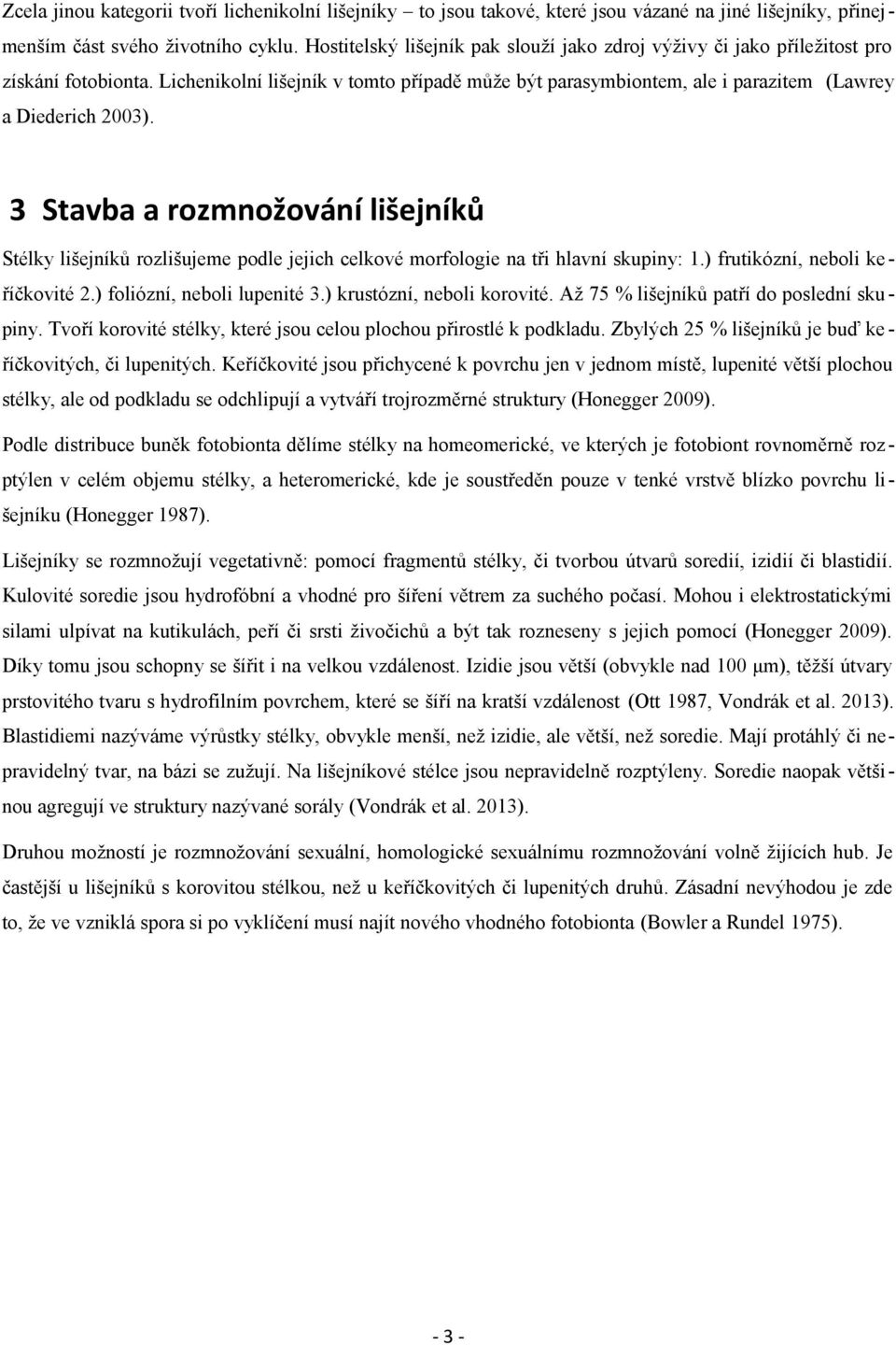 3 Stavba a rozmnožování lišejníků Stélky lišejníků rozlišujeme podle jejich celkové morfologie na tři hlavní skupiny: 1.) frutikózní, neboli ke říčkovité 2.) foliózní, neboli lupenité 3.