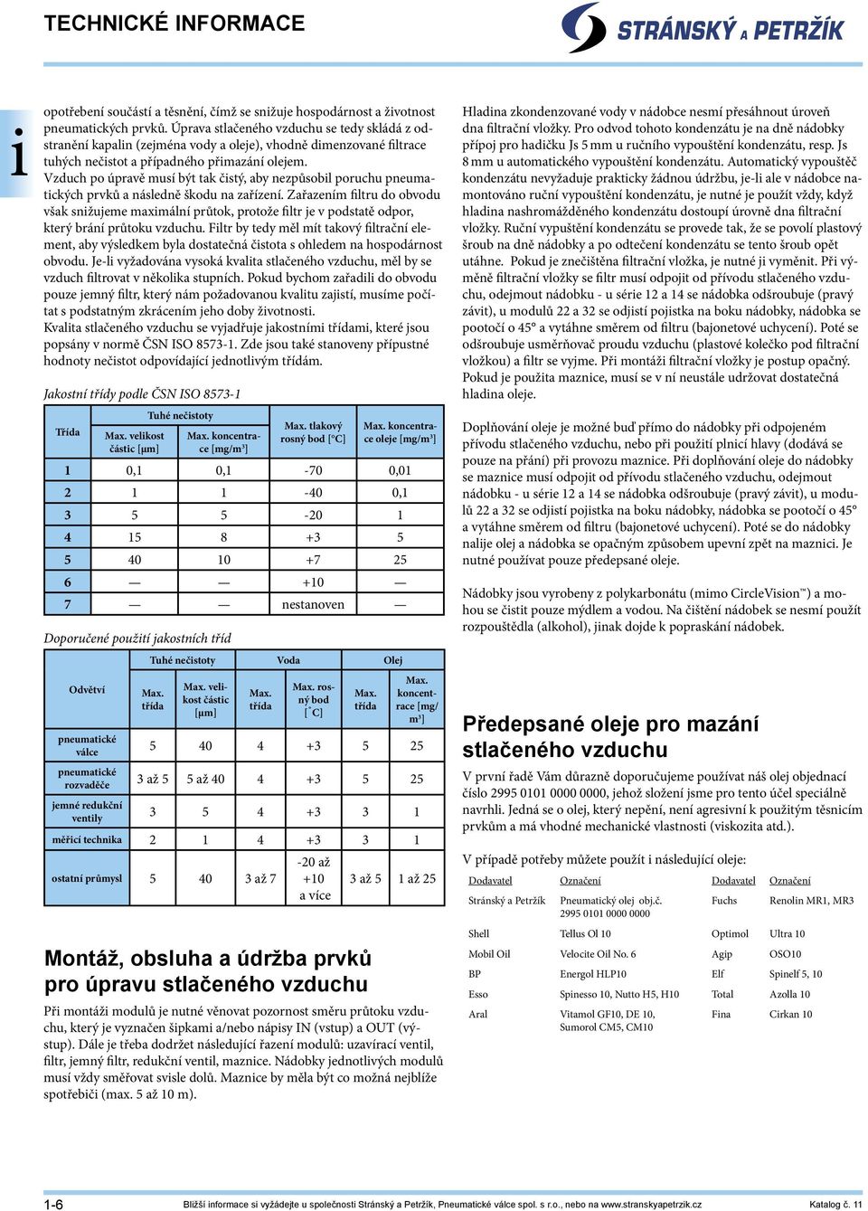 Vzduch po úpravě musí být tak čistý, aby nezpůsobil poruchu pneumatických prvků a následně škodu na zařízení.