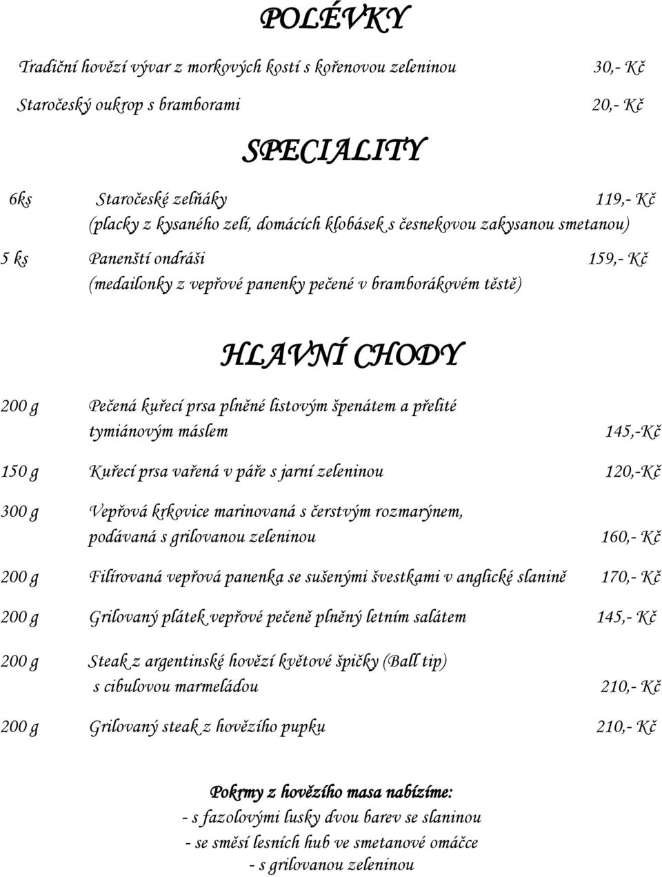 přelité tymiánovým máslem 145,-Kč 150 g Kuřecí prsa vařená v páře s jarní zeleninou 120,-Kč 300 g Vepřová krkovice marinovaná s čerstvým rozmarýnem, podávaná s grilovanou zeleninou 160,- Kč 200 g