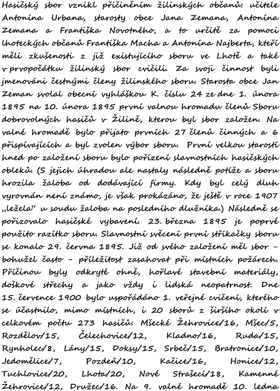 Starosta obce Jan Zeman svolal obecní vyhláškou K. číslu 24 ze dne 1. února 1895 na 10. února 1895 první valnou hromadu členů Sboru dobrovolných hasičů v Žilině, kterou byl sbor založen.