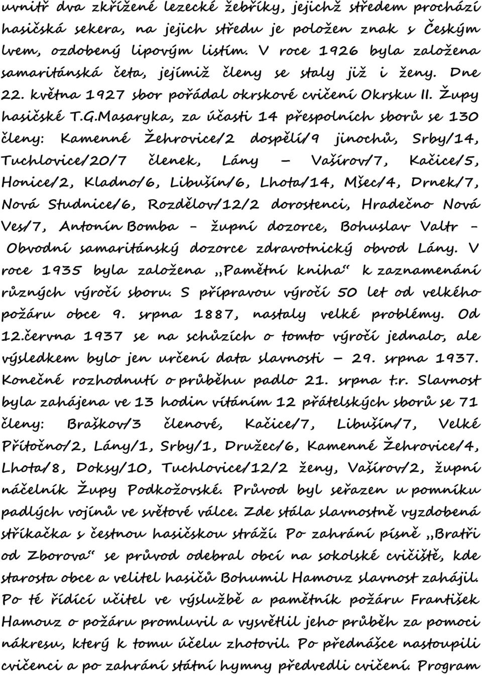 Masaryka, za účasti 14 přespolních sborů se 130 členy: Kamenné Žehrovice/2 dospělí/9 jinochů, Srby/14, Tuchlovice/20/7 členek, Lány Vašírov/7, Kačice/5, Honice/2, Kladno/6, Libušín/6, Lhota/14,