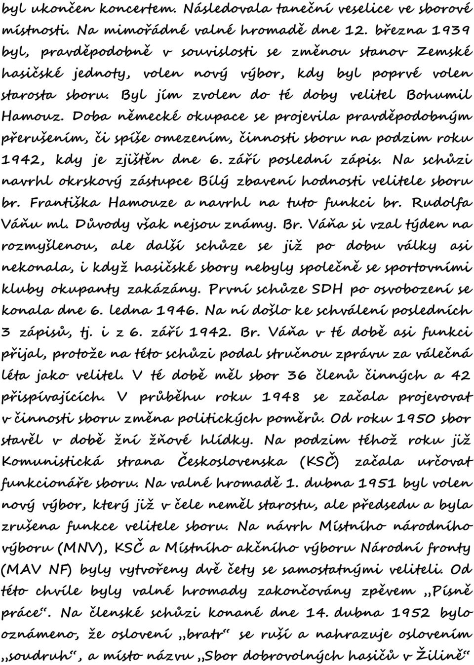 Doba německé okupace se projevila pravděpodobným přerušením, či spíše omezením, činnosti sboru na podzim roku 1942, kdy je zjištěn dne 6. září poslední zápis.