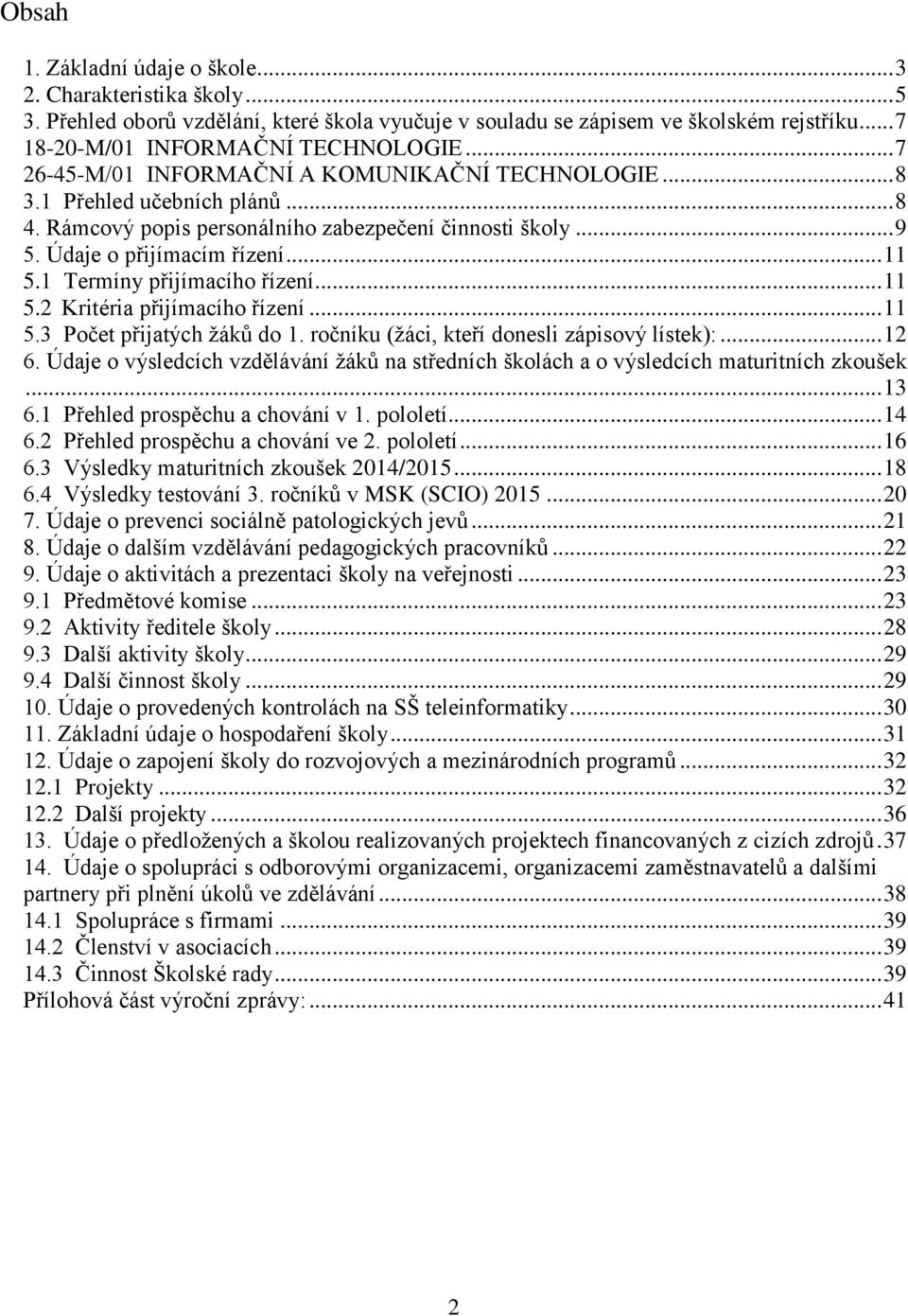 1 Termíny přijímacího řízení... 11 5.2 Kritéria přijímacího řízení... 11 5.3 Počet přijatých žáků do 1. ročníku (žáci, kteří donesli zápisový lístek):... 12 6.