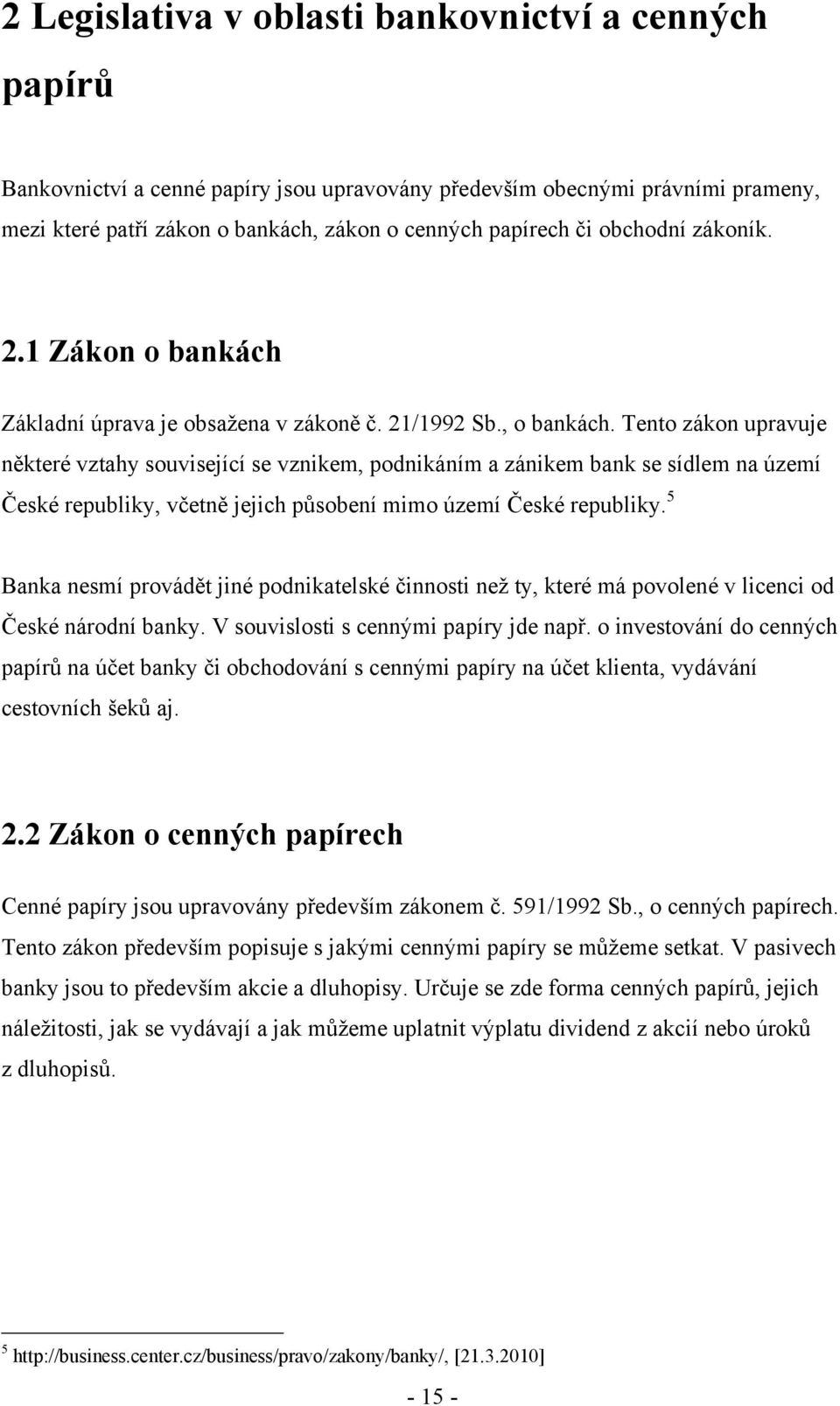 Tento zákon upravuje některé vztahy související se vznikem, podnikáním a zánikem bank se sídlem na území České republiky, včetně jejich působení mimo území České republiky.