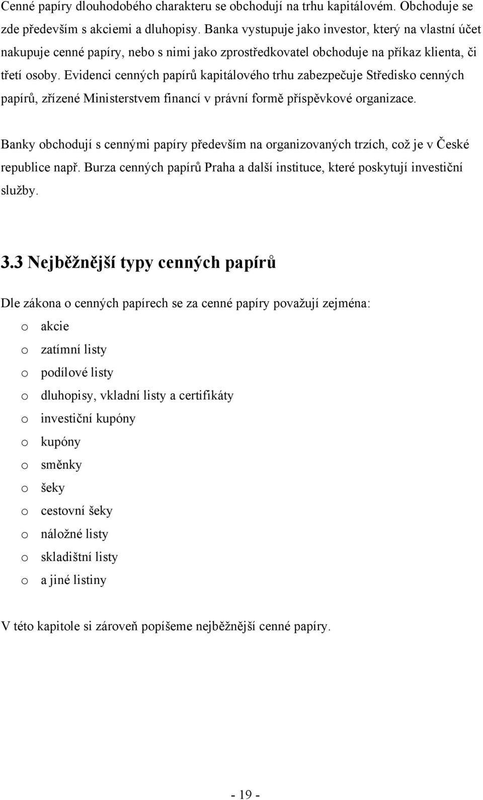 Evidenci cenných papírů kapitálového trhu zabezpečuje Středisko cenných papírů, zřízené Ministerstvem financí v právní formě příspěvkové organizace.