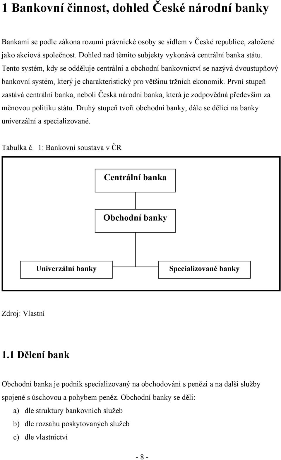 Tento systém, kdy se odděluje centrální a obchodní bankovnictví se nazývá dvoustupňový bankovní systém, který je charakteristický pro většinu trţních ekonomik.