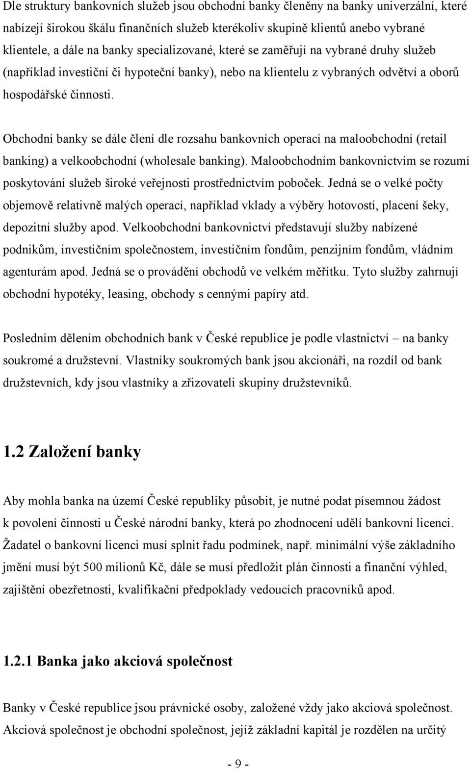 Obchodní banky se dále člení dle rozsahu bankovních operací na maloobchodní (retail banking) a velkoobchodní (wholesale banking).