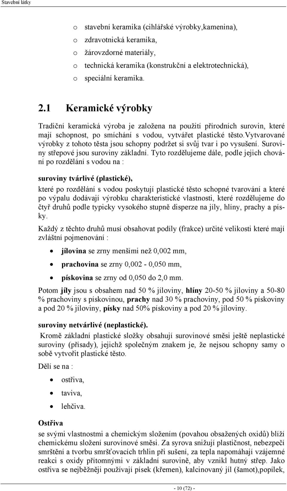 vytvarované výrobky z tohoto těsta jsou schopny podržet si svůj tvar i po vysušení. Suroviny střepové jsou suroviny základní.