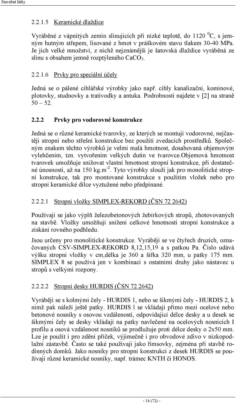 cihly kanalizační, komínové, plotovky, studnovky a trativodky a antuka. Podrobnosti najdete v [2]