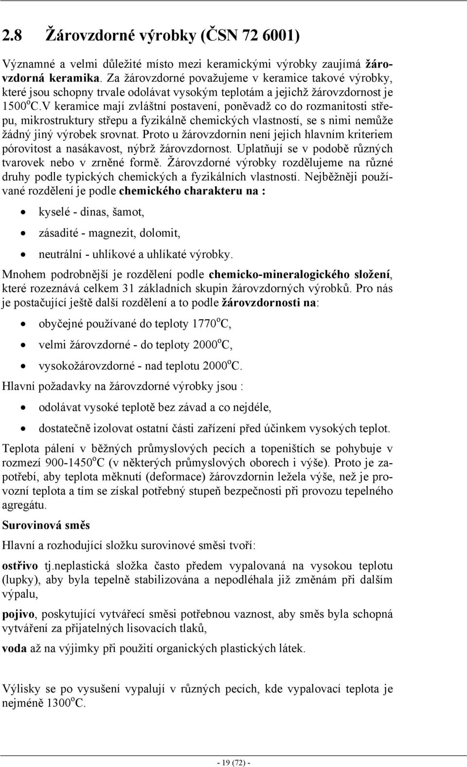 V keramice mají zvláštní postavení, poněvadž co do rozmanitosti střepu, mikrostruktury střepu a fyzikálně chemických vlastností, se s nimi nemůže žádný jiný výrobek srovnat.