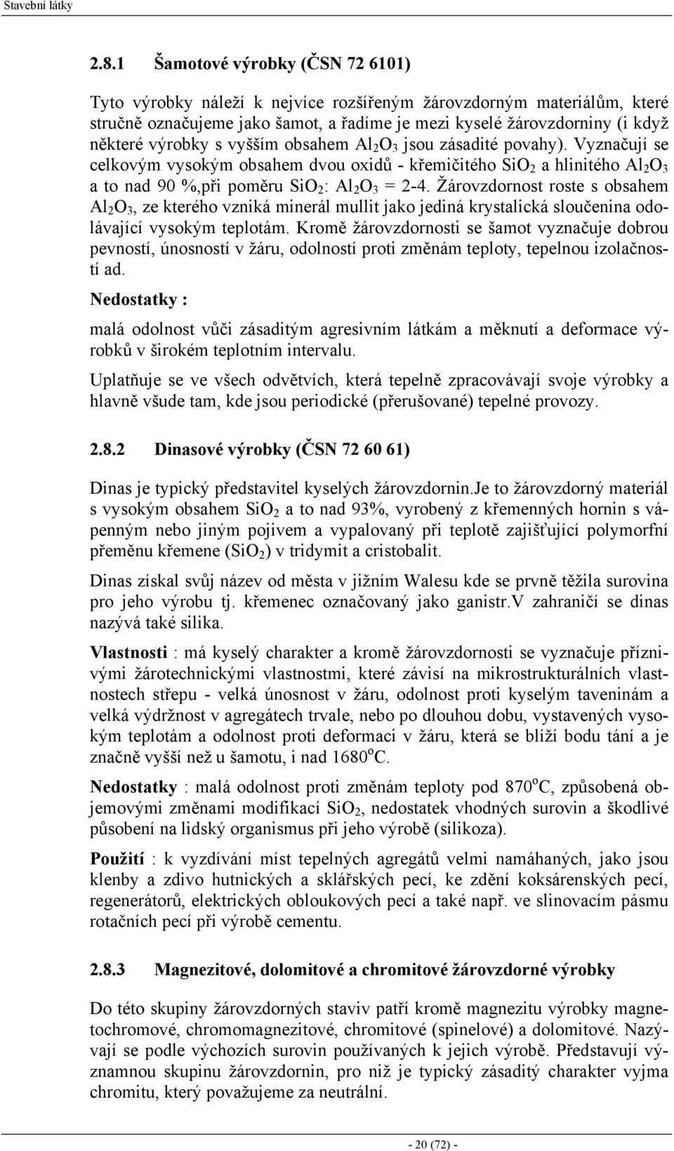 vyšším obsahem Al 2 O 3 jsou zásadité povahy). Vyznačují se celkovým vysokým obsahem dvou oxidů - křemičitého SiO 2 a hlinitého Al 2 O 3 a to nad 90 %,při poměru SiO 2 : Al 2 O 3 = 2-4.