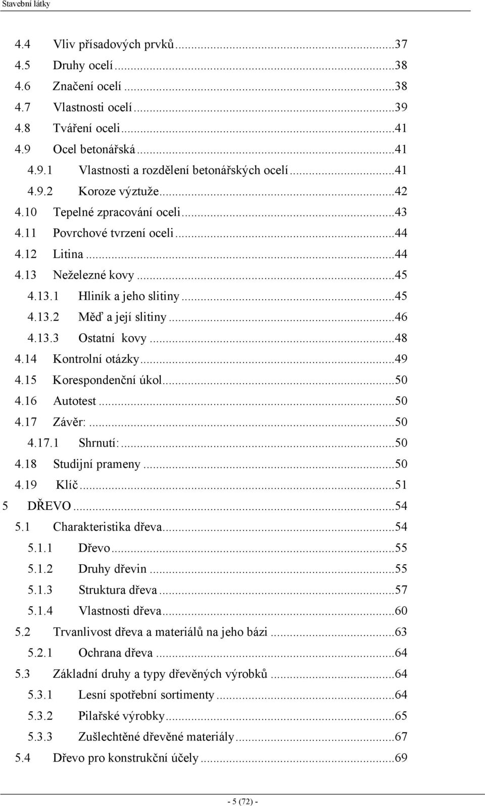 ..46 4.13.3 Ostatní kovy...48 4.14 Kontrolní otázky...49 4.15 Korespondenční úkol...50 4.16 Autotest...50 4.17 Závěr:...50 4.17.1 Shrnutí:...50 4.18 Studijní prameny...50 4.19 Klíč...51 5 DŘEVO...54 5.