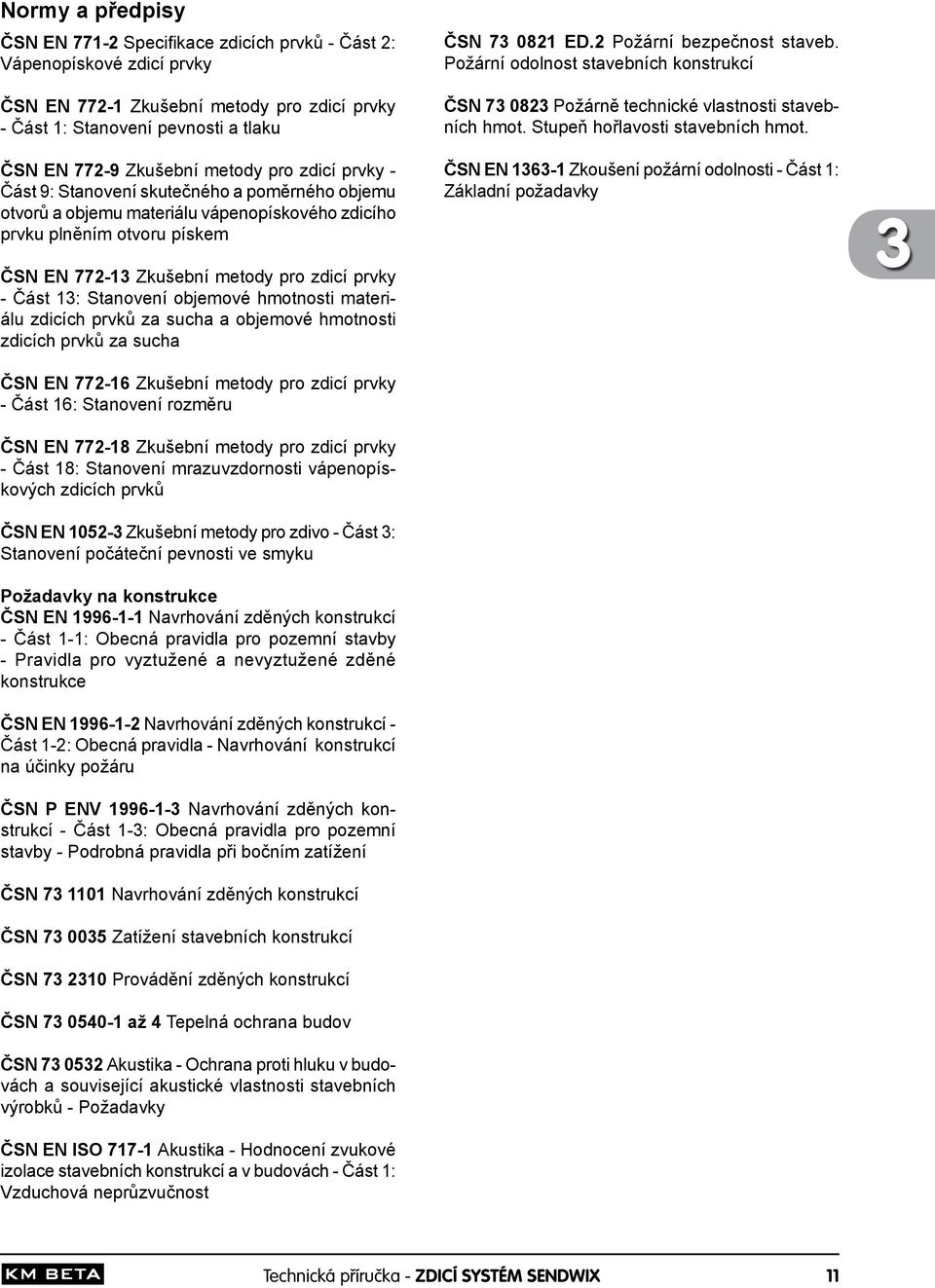 Část 13: Stanovení objemové hmotnosti materiálu zdicích prvků za sucha a objemové hmotnosti zdicích prvků za sucha ČSN EN 772-16 Zkušební metody pro zdicí prvky - Část 16: Stanovení rozměru ČSN EN