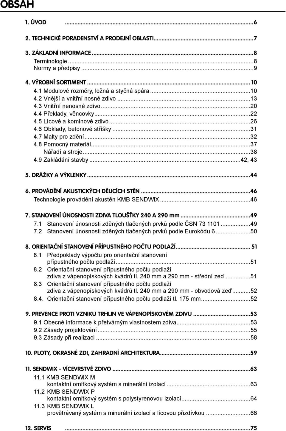 8 Pomocný materiál...37 Nářadí a stroje...38 4.9 Zakládání stavby...42, 43 5. Drážky a výklenky...44 6. provádění akustických dělicích stěn...46 Technologie provádění akustěn KMB SENDWIX...46 7.