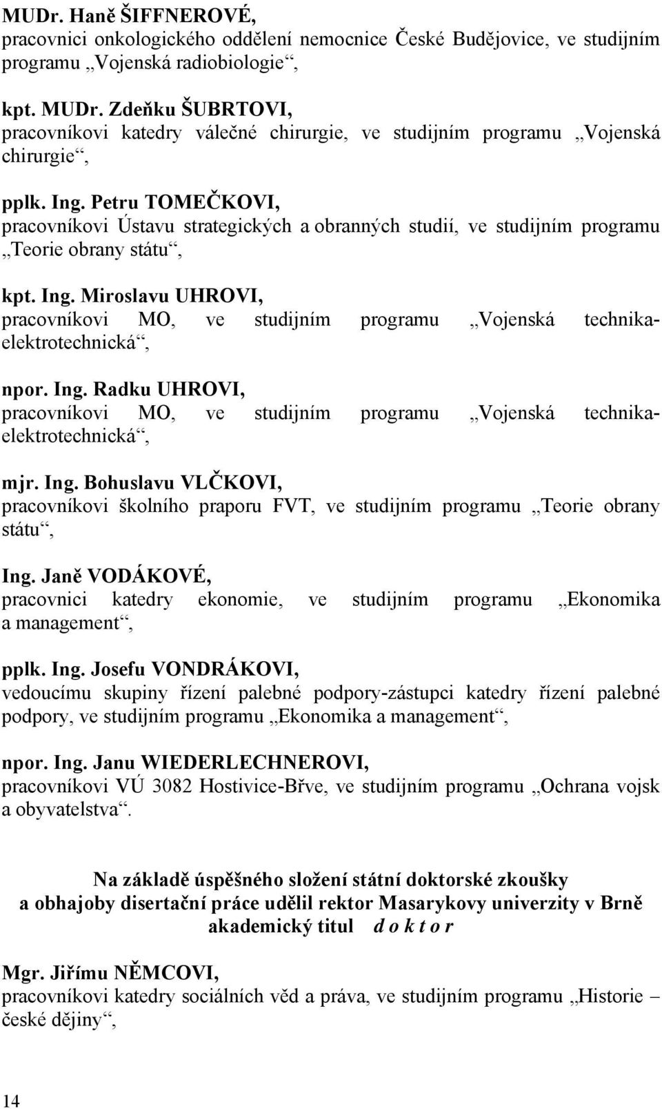 Petru TOMEČKOVI, pracovníkovi Ústavu strategických a obranných studií, ve studijním programu Teorie obrany státu, kpt. Ing.