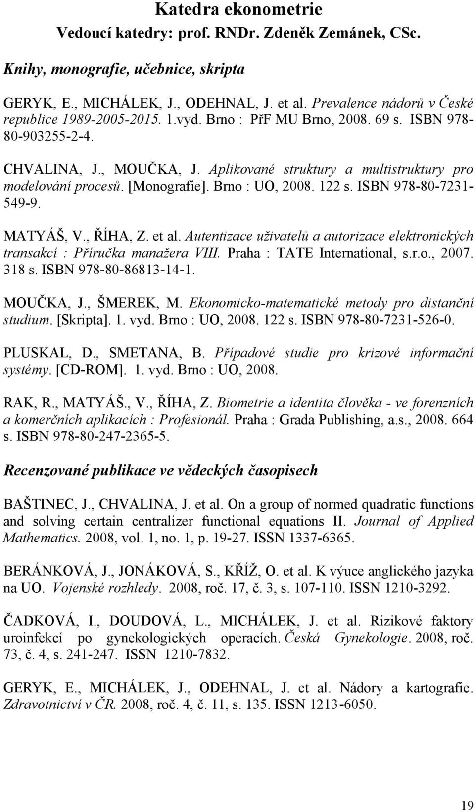 Aplikované struktury a multistruktury pro modelování procesů. [Monografie]. Brno : UO, 2008. 122 s. ISBN 978-80-7231-549-9. MATYÁŠ, V., ŘÍHA, Z. et al.